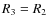$\textit{R}_3=\textit{R}_2$