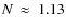 $\textit{N}~\approx~1.13$