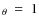 $_{\theta}~=~1$