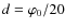 $d=\varphi_0/20$