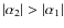 $\vert\alpha_2\vert > \vert\alpha_1\vert$