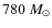$780~M_{\odot}$