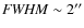 ${\it FWHM} \sim 2''$