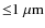 ${\leq}1~\mu{\rm m}$