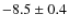 $-8.5\pm0.4$