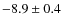 $-8.9\pm0.4$
