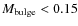 $M_{\rm bulge} < 0.15$