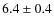 $6.4\pm0.4$