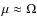 $\mu \approx \Omega$