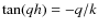 $\tan (qh) = - q/k$