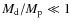 $M_{\rm d}/M_{\rm p} \ll 1$