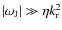 $\vert\omega_{{\rm J}}\vert \gg \eta k_{\rm r}^2$