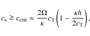 \begin{displaymath}c_{\rm s} \ga c_{{\rm crit}} \approx \frac{2\Omega}{\kappa} c_{{\rm T}}
\left( 1 - \frac{\kappa h}{2c_{{\rm T}}} \right),
\end{displaymath}
