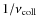 $1/\nu_{{\rm coll}}$