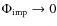 $\Phi_{{\rm imp}} \to 0$