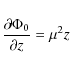\begin{displaymath}\frac{\partial \Phi_0}{\partial z} = \mu^2 z
\end{displaymath}