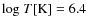 ${\log}\ T[{\rm {K}}]=6.4$