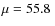 $\mu=55.8~$