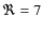 $\Re = 7$