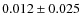 $ 0.012\pm0.025$