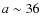 $a\sim36$