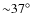 ${\sim}37^{\circ}$