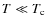 $T \ll T_{\rm c}$