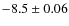 $-8.5\pm0.06$