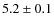 $5.2\pm0.1$