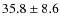 $35.8\pm8.6$