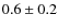 $0.6\pm0.2$