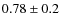 $0.78\pm0.2$