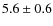 $5.6\pm0.6$