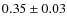 $0.35\pm0.03$
