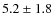 $5.2\pm1.8$