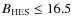 $B_{\rm HES} \le 16.5$