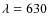 $\lambda =630$