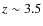 $z\sim 3.5$