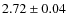 $ 2.72 \pm 0.04 $