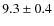 $ 9.3 \pm 0.4 $