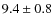 $ 9.4 \pm 0.8 $