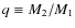 $q\equiv M_2/M_1$