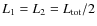 $L_1= L_2 =L_{\rm {tot}}/2$