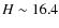 $H \sim 16.4$