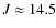 $J \approx 14.5$