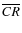$\overline{CR}$