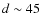 $d \sim 45$