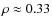 $\rho
\approx 0.33$