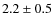 $2.2\pm0.5$