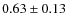 $0.63\pm0.13$